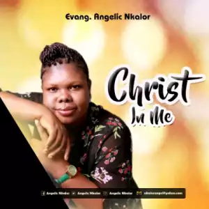 Angelic Nkalor - Christ In Me